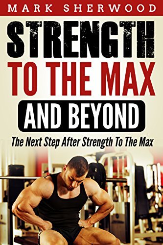 Strength To The Max And Beyond: The Next Step After Strength To The Max