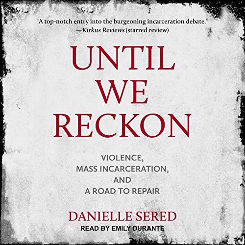 Until We Reckon: Violence, Mass Incarceration, and a Road to Repair [Audiobook]