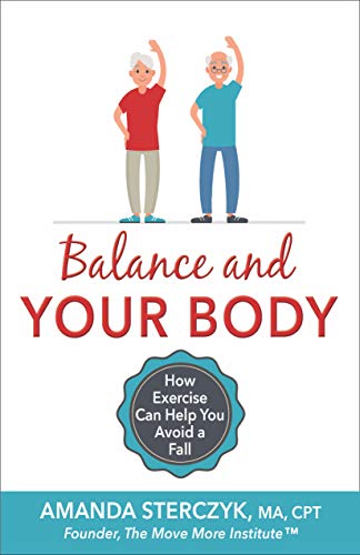 Balance and Your Body: How Exercise Can Help You Avoid a Fall: (A seniors' home based exercise plan to prevent falls)