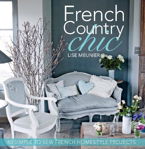 French Country Chic: 40 Simple to Sew French Homestyle Projects [AZW3]
