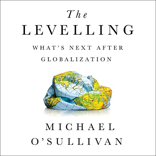 The Levelling: What's Next After Globalization [Audiobook]