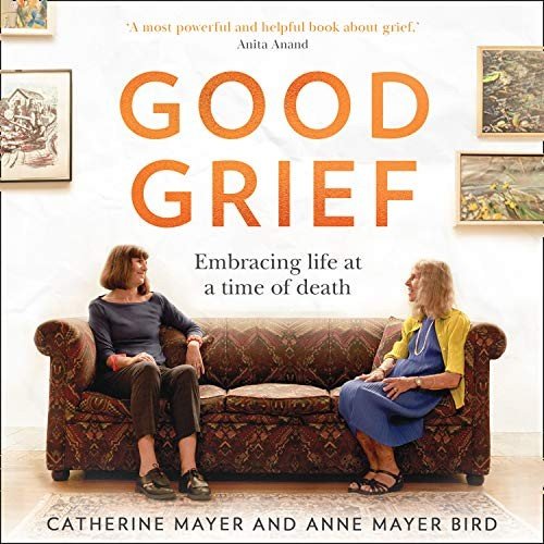 Good Grief: Embracing Life at a Time of Death [Audiobook]