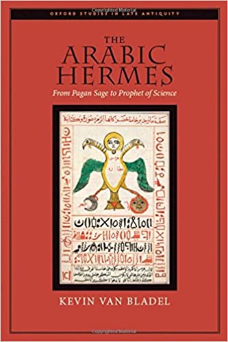 The Arabic Hermes: From Pagan Sage to Prophet of Science