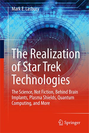 The Realization of Star Trek Technologies: The Science, Not Fiction, Behind Brain Implants, Plasma Shields, Quantum Computing