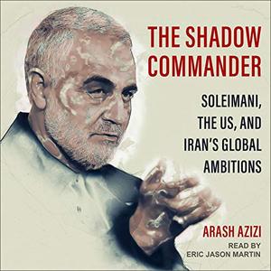 The Shadow Commander: Soleimani, the US, and Iran's Global Ambitions [Audiobook]