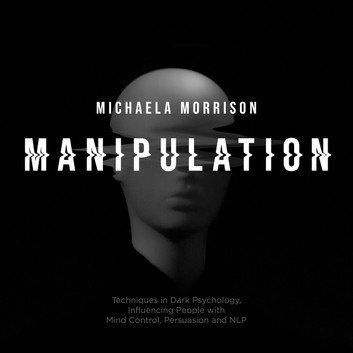 Manipulation: Techniques in Dark Psychology, Influencing People with Mind Control, Persuasion and NLP [Audiobook]