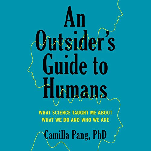 An Outsider's Guide to Humans: What Science Taught Me About What We Do and Who We Are [Audiobook]