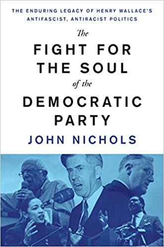 The Fight for the Soul of the Democratic Party: The Enduring Legacy of Henry Wallace's Anti Fascist, Anti Racist Politics