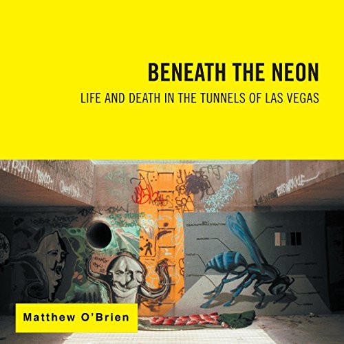 Beneath the Neon: Life and Death in the Tunnels of Las Vegas [Audiobook]