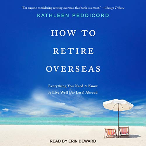 How to Retire Overseas: Everything You Need to Know to Live Well (for Less) Abroad [Audiobook]