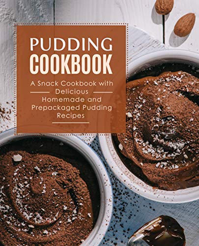 Pudding Cookbook: A Snack Cookbook with Delicious Homemade and Prepackaged Pudding Recipes