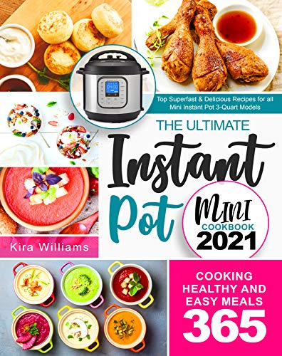 The Ultimate Instant Pot Mini Cookbook 2021: Top Superfast & Delicious Recipes for all Mini Instant Pot 3 Quart Models