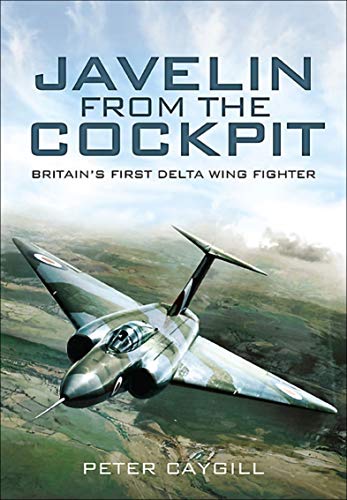 Javelin from the Cockpit: Britains First Delta Wing Fighter
