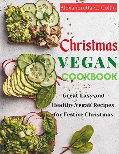 Christmas Vegan Cookbook: Great Easy and Healthy Vegan Recipes for Festive Christmas