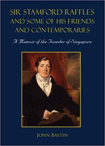 Sir Stamford Raffles and Some of His Friends and Contemporaries: A Memoir of the Founder of Singapore