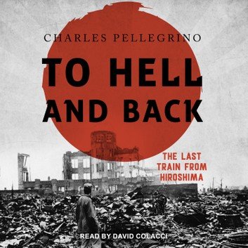 To Hell And Back: The Last Train From Hiroshima [Audiobook]