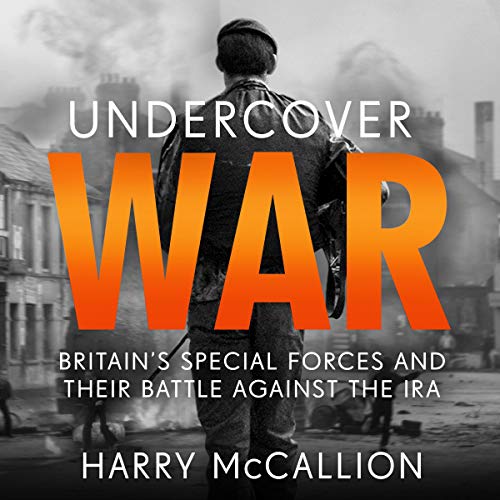 Undercover War: Britain's Special Forces and their Secret Battle Against the IRA [Audiobook]