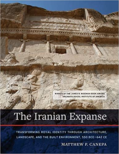 The Iranian Expanse: Transforming Royal Identity through Architecture, Landscape, and the Built Environment, 550 BCE-642