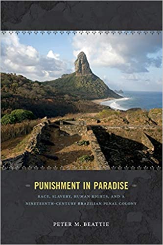 Punishment in Paradise: Race, Slavery, Human Rights, and a Nineteenth Century Brazilian Penal Colony