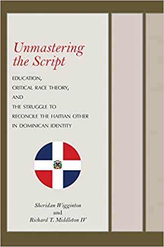 Unmastering the Script: Education, Critical Race Theory, and the Struggle to Reconcile the Haitian Other in Dominican Id