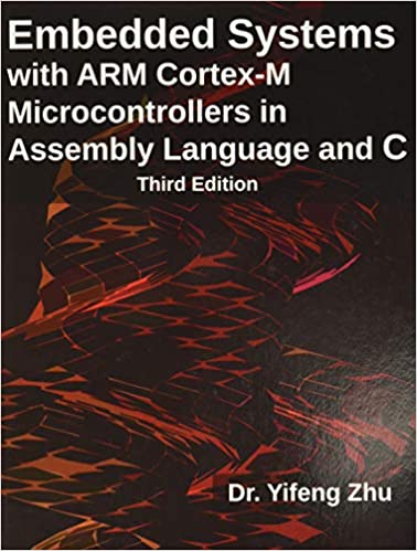 Embedded Systems with Arm Cortex M Microcontrollers in Assembly Language and C, 3rd Edition