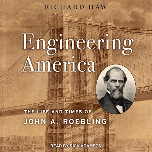 Engineering America: The Life and Times of John A. Roebling [Audiobook]