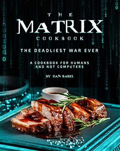 The Matrix Cookbook the Deadliest War Ever: A Cookbook for Humans and Not Computers