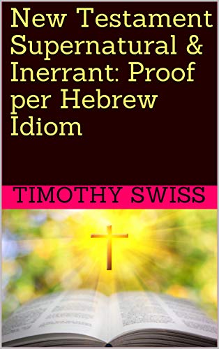 New Testament Supernatural & Inerrant: Proof per Hebrew Idiom