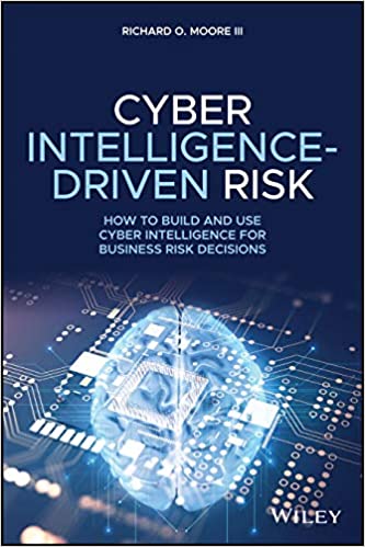 Cyber Intelligence‐Driven Risk ‐ How to Build and Use Cyber Intelligence for Business Risk Decisions