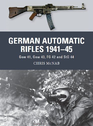 German Automatic Rifles 1941 45: Gew 41, Gew 43, FG 42 and StG 44 (Osprey Weapon 24)