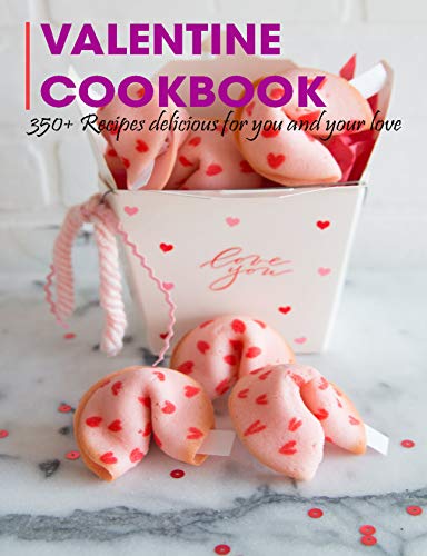 Valentine Cookbook: 350+ Recipes delicious for you and your love