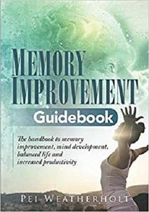 Memory Improvement Guidebook: The handbook to memory improvement, mind development, balanced life and increased productivity