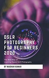 DSLR Photography for Beginners 2020: The Best Way of Learning Digital SLR Photography