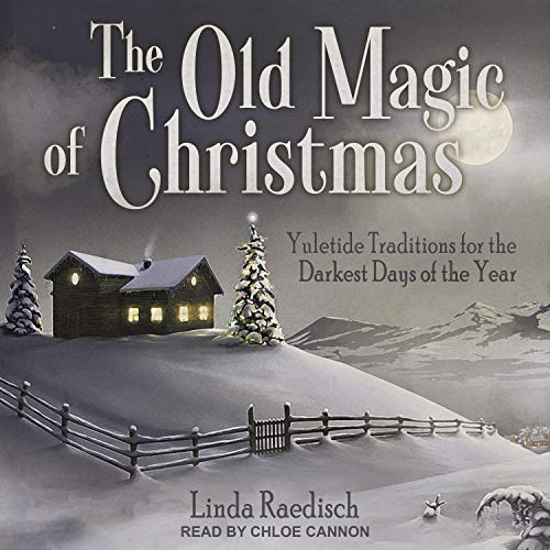 The Old Magic of Christmas: Yuletide Traditions for the Darkest Days of the Year [Audiobook]