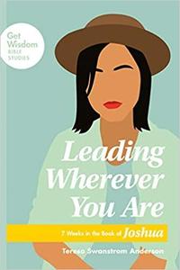 Leading Wherever You Are: 7 Weeks in the Book of Joshua (Get Wisdom Bible Studies)