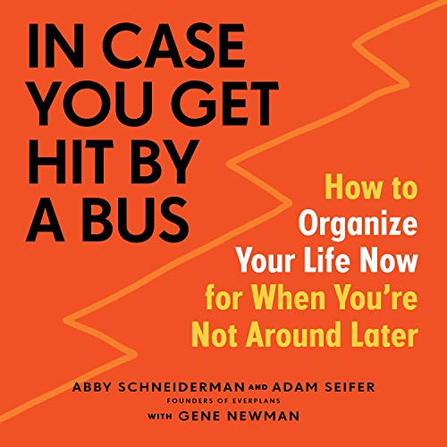 In Case You Get Hit by a Bus: A Plan to Organize Your Life Now for When You're Not Around Later [Audiobook]