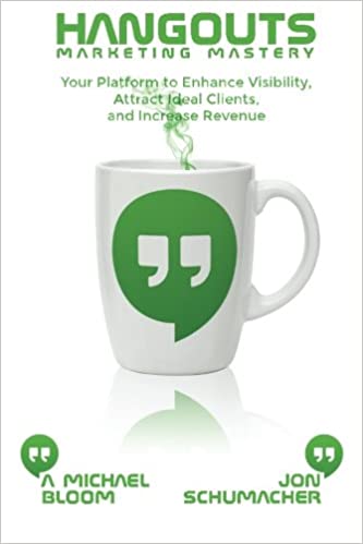Hangouts Marketing Mastery: Your Platform to Enhance Visibility, Attract Ideal Clients, and Increase Revenue