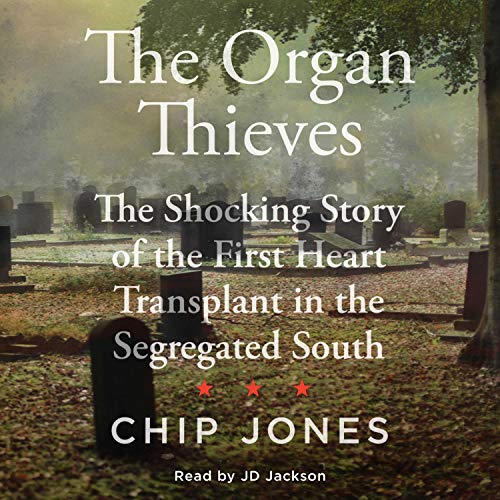 The Organ Thieves: The Shocking Story of the First Heart Transplant in the Segregated South [Audiobook]