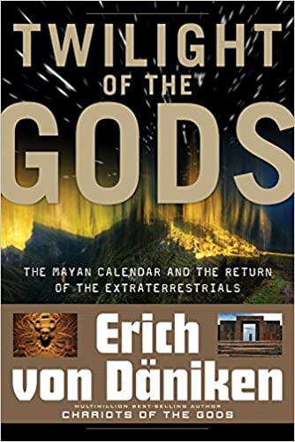 Twilight of the Gods: The Mayan Calendar and the Return of the Extraterrestrials