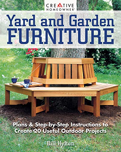 Yard and Garden Furniture: Plans & Step by Step Instructions to Create 20 Useful Outdoor Projects, 2nd Edition