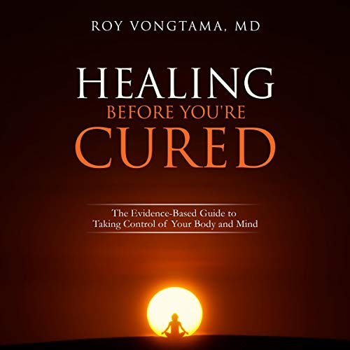 Healing Before You're Cured: The Evidence Based Guide to Taking Control of Your Body and Mind [Audiobook]