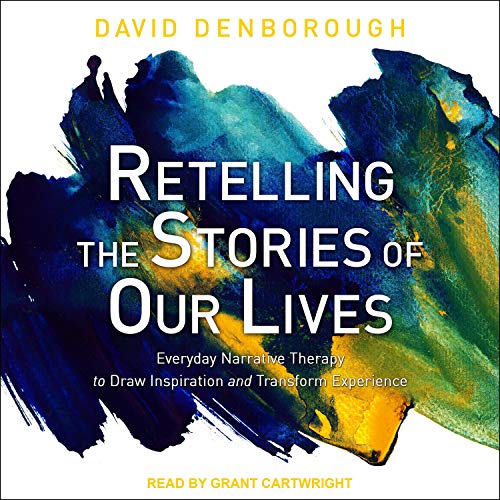 Retelling the Stories of Our Lives: Everyday Narrative Therapy to Draw Inspiration and Transform Experience [Audiobook]