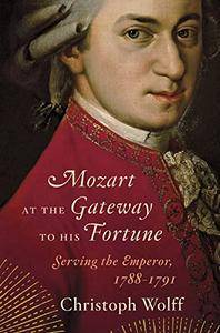 Mozart at the Gateway to His Fortune: Serving the Emperor, 1788 1791