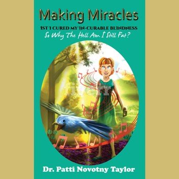 Making Miracles: 1st I Cured My In Curable Blindness so why the Hell am I Still Fat? {Audiobook]