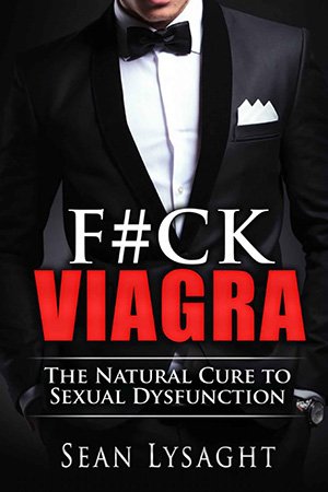 F#ck Viagra: The Natural Cure to Sexual Dysfunction