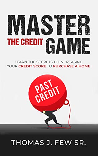 Master the Credit Game: Learn the Secrets to Increasing Your Credit Score to Purchase a Home