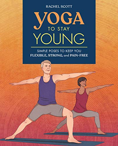 Yoga to Stay Young: Simple Poses to Keep You Flexible, Strong, and Pain Free