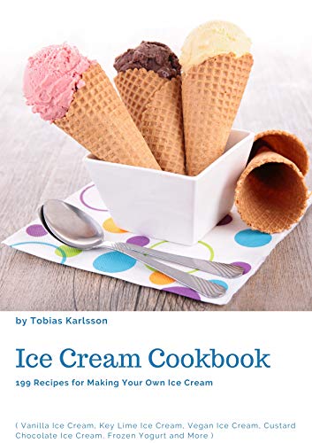 Ice Cream Cookbook: 199 Recipes for Making Your Own Ice Cream