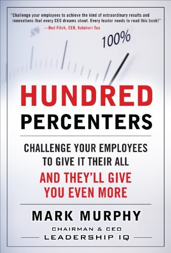 Hundred Percenters: Challenge Your Employees to Give It Their All, and They'll Give You Even More