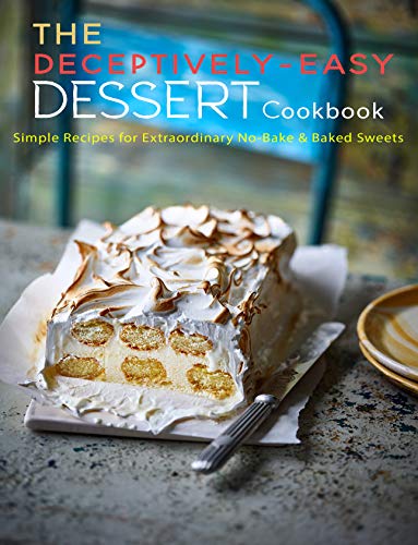 The Deceptively Easy Dessert Cookbook: Simple Recipes for Extraordinary No Bake & Baked Sweets by Andy Sutton